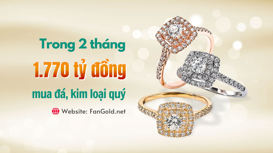 Người Việt chi 1.770 tỷ đồng nhập khẩu đá kim loại quý trong 2 tháng